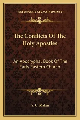 A szent apostolok konfliktusai: A korai keleti egyház apokrif könyve: Az apostolok: Egy apokrif könyv a korai keleti egyházból - The Conflicts Of The Holy Apostles: An Apocryphal Book Of The Early Eastern Church