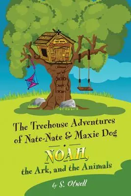 Noé, a bárka és az állatok: Nate-Nate és Maxie Dog faházi kalandjai - Noah, the Ark, and the Animals: The Treehouse Adventures of Nate-Nate & Maxie Dog