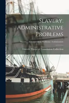 Slavery. Adminisztratív problémák; Rabszolgaság - Adminisztratív problémák - Gyarmatosítás - Slavery. Administrative Problems; Slavery - Administrative Problems - Colonization