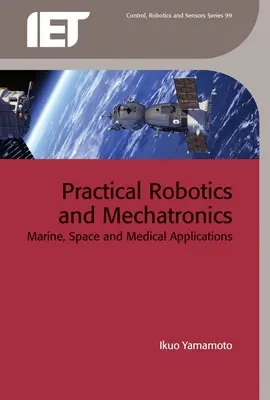 Gyakorlati robotika és mechatronika: Tengeri, űrkutatási és orvosi alkalmazások - Practical Robotics and Mechatronics: Marine, Space and Medical Applications