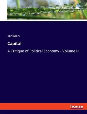 A tőke: A politikai gazdaságtan kritikája - III. kötet - Capital: A Critique of Political Economy - Volume III