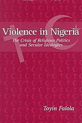 Erőszak Nigériában: A vallási politika és a világi ideológiák válsága - Violence in Nigeria: The Crisis of Religious Politics and Secular Ideologies