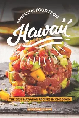 Fantasztikus ételek Hawaiiról: A legjobb hawaii receptek egy könyvben - Fantastic Food from Hawaii: The Best Hawaiian Recipes in one Book