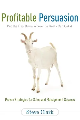 Nyereséges meggyőzés: Tegyük le a szénát oda, ahonnan a kecskék is el tudják kapni - Profitable Persuasion: Put the Hay Down Where the Goats Can Get It