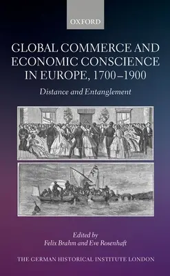 Globális kereskedelem és gazdasági lelkiismeret Európában, 1700-1900: Távolság és összefonódás - Global Commerce and Economic Conscience in Europe, 1700-1900: Distance and Entanglement