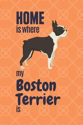 Otthon az, ahol a boston terrierem van: Boston Terrier kutya rajongóknak - Home is where my Boston Terrier is: For Boston Terrier Dog Fans