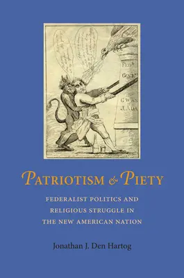 Patriotizmus és kegyesség: Federalista politika és vallási harc az új amerikai nemzetben - Patriotism and Piety: Federalist Politics and Religious Struggle in the New American Nation