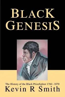Black Genesis: A fekete díjbokszoló története 1760-1870 - Black Genesis: The History of the Black Prizefighter 1760-1870