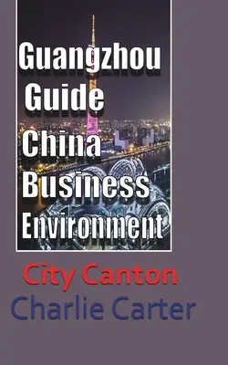 Guangzhou Guide, Kína üzleti környezet: Kanton város - Guangzhou Guide, China Business Environment: City Canton