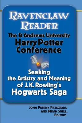 Ravenclaw Reader: J. K. Rowling Roxfort-sagájának értelmét és művészetét keresve, Esszék a St. Andrews Egyetem Harry Potter-könyvtárából - Ravenclaw Reader: Seeking the Meaning and Artistry of J. K. Rowling's Hogwarts Saga, Essays from the St. Andrews University Harry Potter