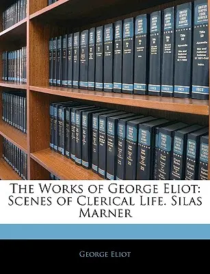 Spisy George Eliotové: Scény z duchovního života. Silas Marner - The Works of George Eliot: Scenes of Clerical Life. Silas Marner