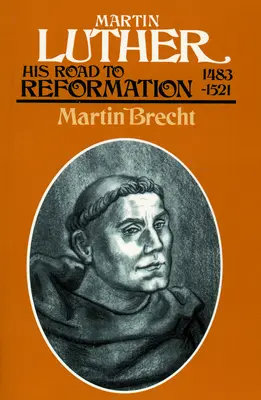 Luther Márton: A reformációhoz vezető útja 1483-1521 - Martin Luther: His Road to Reformation 1483-1521