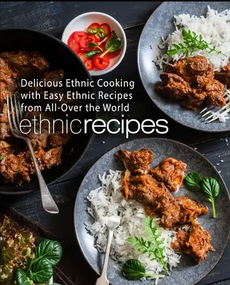 Etnikai receptek: Ízletes etnikai főzés könnyű etnikai receptekkel a világ minden tájáról (2. kiadás) - Ethnic Recipes: Delicious Ethnic Cooking with Easy Ethnic Recipes from All-Over the World (2nd Edition)