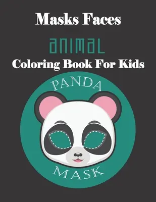 Álarcok arcok állatok színezőkönyv gyerekeknek (PANDA MASK): 47 maszkok arcok állatok lenyűgöző színezéshez nagyszerű ajándék születésnapra - Masks Faces Animals Coloring Book For Kids (PANDA MASK): 47 Masks Faces Animals Stunning To Coloring Great gift For Birthday