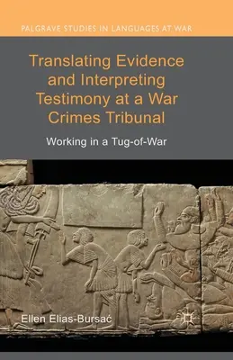 Bizonyítékok fordítása és tanúvallomások tolmácsolása a háborús bűnöket vizsgáló bíróságon: A munkavégzés egy húzóháborúban - Translating Evidence and Interpreting Testimony at a War Crimes Tribunal: Working in a Tug-Of-War