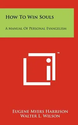 Hogyan nyerjünk lelkeket: A személyes evangelizáció kézikönyve - How To Win Souls: A Manual Of Personal Evangelism