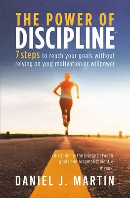 A fegyelem ereje: 7 lépés, hogy elérd a céljaidat anélkül, hogy a motivációdra vagy az akaraterődre hagyatkoznál - The power of discipline: 7 steps to reach your goals without relying on your motivation or willpower