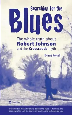 Searching for the Blues: A teljes igazság Robert Johnsonról és a Crossroads-mítoszról - Searching for the Blues: The whole truth about Robert Johnson and the Crossroads myth