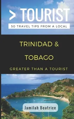 Nagyobb, mint egy turista - Trinidad és Tobago: 50 utazási tipp egy helyitől - Greater Than a Tourist- Trinidad & Tobago: 50 Travel Tips from a Local