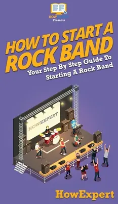 Hogyan indítsunk rockzenekart: Lépésről lépésre útmutató egy rockzenekar indításához - How To Start a Rock Band: Your Step By Step Guide To Starting a Rock Band