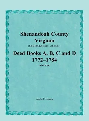 Shenandoah County, Virginia, Deed Book Series, 1. kötet, Deed Books A, B, C, D 1772-1784 - Shenandoah County, Virginia, Deed Book Series, Volume 1, Deed Books A, B, C, D 1772-1784