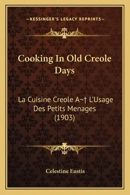 Főzés a régi kreol időkben: La Cuisine Creole A L'Usage Des Petits Menages (1903) - Cooking in Old Creole Days: La Cuisine Creole A L'Usage Des Petits Menages (1903)