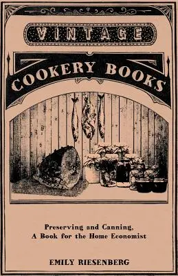 Tartósítás és konzerválás - Könyv a háztartásbeliek számára - Preserving and Canning - A Book for the Home Economist