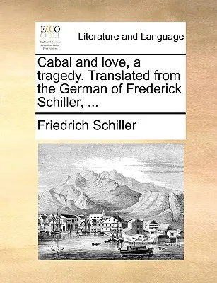 Kabale és szerelem, egy tragédia. Frederick Schiller német nyelvéből fordította, ... - Cabal and Love, a Tragedy. Translated from the German of Frederick Schiller, ...