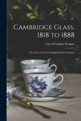 Cambridge Glass, 1818-tól 1888-ig: a New England Glass Company története - Cambridge Glass, 1818 to 1888: the Story of the New England Glass Company