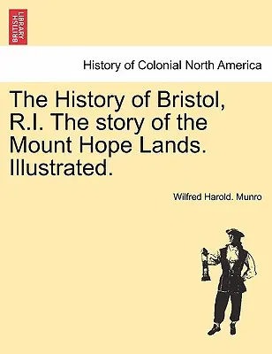 Bristol, R.I. története a Mount Hope Lands története. Illusztrálva. - The History of Bristol, R.I. the Story of the Mount Hope Lands. Illustrated.