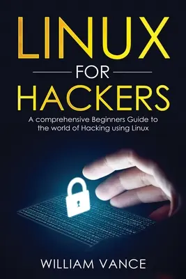 Linux hackereknek: Átfogó útmutató kezdőknek a Linux segítségével történő hackelés világához - Linux for Hackers: A Comprehensive Beginners Guide to the World of Hacking Using Linux