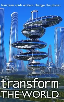 Transform the World: 14 sci-fi író megváltoztatja a bolygót - Transform the World: 14 sci-fi writers change the planet