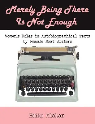 Pusztán ott lenni nem elég: Women's Roles in Autobiographical Texts by Female Beat Writers - Merely Being There Is Not Enough: Women's Roles in Autobiographical Texts by Female Beat Writers