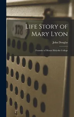 Mary Lyon élettörténete: Mount Holyoke College alapítója - Life Story of Mary Lyon: Founder of Mount Holyoke College