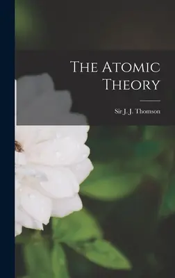 Az atomelmélet (Thomson J. J. (Joseph John)) - The Atomic Theory (Thomson J. J. (Joseph John))