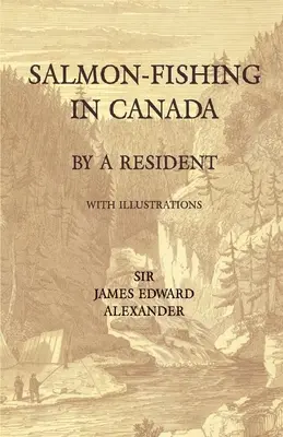 Lazachalászat Kanadában, egy helyi lakos által - Illusztrációkkal - Salmon-Fishing in Canada, by a Resident - With Illustrations