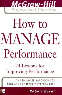 Hogyan irányítsuk a teljesítményt: 24 lecke a teljesítmény javításához - How to Manage Performance: 24 Lessons for Improving Performance