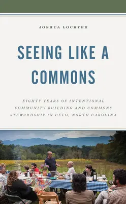 Seeing Like a Commons: Nyolcvan év szándékos közösségépítés és közösségi gondoskodás az észak-karolinai Celóban - Seeing Like a Commons: Eighty Years of Intentional Community Building and Commons Stewardship in Celo, North Carolina