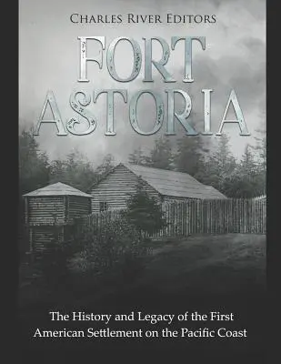 Fort Astoria: A csendes-óceáni partvidék első amerikai településének története és öröksége - Fort Astoria: The History and Legacy of the First American Settlement on the Pacific Coast