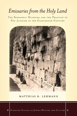 Küldöttek a Szentföldről: A szefárd diaszpóra és a pánjudaizmus gyakorlata a tizennyolcadik században - Emissaries from the Holy Land: The Sephardic Diaspora and the Practice of Pan-Judaism in the Eighteenth Century