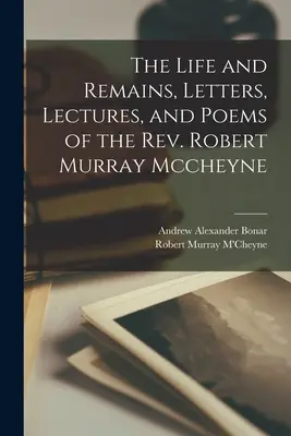 The Life and Remains, Letters, Lectures, and Poems of the Rev. Robert Murray Mccheyne (Robert Murray Mccheyne tiszteletes élete és maradványai, levelei, előadásai és versei). - The Life and Remains, Letters, Lectures, and Poems of the Rev. Robert Murray Mccheyne