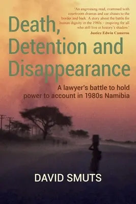 Halál, fogva tartás és eltűnés: Egy ügyvéd harca a hatalom felelősségre vonásáért az 1980-as évek Namíbiájában - Death, Detention and Disappearance: A lawyer's battle to hold power to account in 1980s Namibia