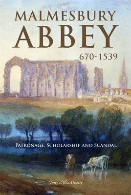 Malmesbury apátság 670-1539: Mecenatúra, tudományosság és botrány - Malmesbury Abbey 670-1539: Patronage, Scholarship and Scandal