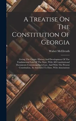 Értekezés Grúzia alkotmányáról: Az állam alaptörvényének eredete, története és fejlődése, az összes alkotmányos dokumentummal. - A Treatise On The Constitution Of Georgia: Giving The Origin, History And Development Of The Fundamental Law Of The State, With All Constitutional Doc