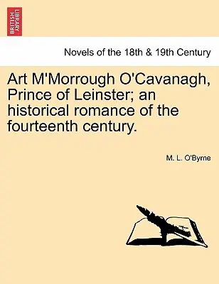 Art M'Morrough O'Cavanagh, Leinster hercege; Történelmi regény a XIV. századból. - Art M'Morrough O'Cavanagh, Prince of Leinster; An Historical Romance of the Fourteenth Century.