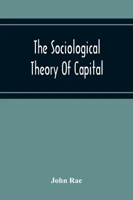 A tőke szociológiai elmélete; A politikai gazdaságtan új elveinek teljes újranyomása, 1834. - The Sociological Theory Of Capital; Being A Complete Reprint Of The New Principles Of Political Economy, 1834