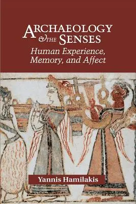 Régészet és érzékek: Emberi tapasztalat, emlékezet és érzelem - Archaeology and the Senses: Human Experience, Memory, and Affect