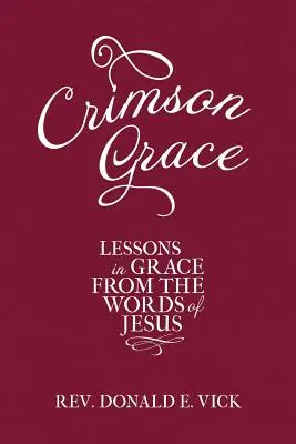 Crimson Grace: A kegyelem leckéi Jézus szavaiból - Crimson Grace: Lessons in Grace from the Words of Jesus