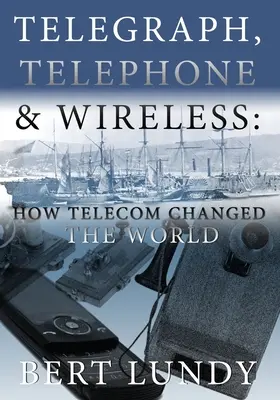 Távíró, telefon és vezeték nélküli kommunikáció: Hogyan változtatta meg a távközlés a világot - Telegraph, Telephone, and Wireless: How Telecom Changed the World