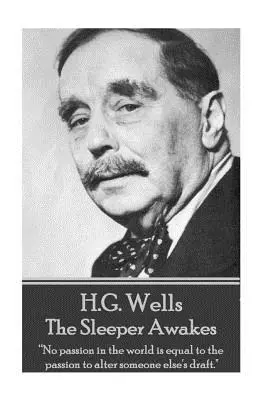 H.G. Wells - Az alvó felébred: „Nincs a világon olyan szenvedély, amely felérne azzal a szenvedéllyel, hogy valaki másnak a vázlatát megváltoztassuk.„”” - H.G. Wells - The Sleeper Awakes: No passion in the world is equal to the passion to alter someone else's draft.